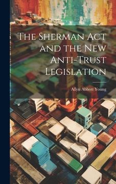 portada The Sherman act and the new Anti-trust Legislation (en Inglés)