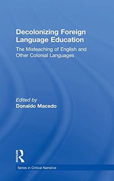 portada Decolonizing Foreign Language Education: The Misteaching of English and Other Colonial Languages (Series in Critical Narrative) (en Inglés)