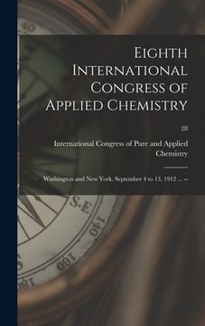 portada Eighth International Congress of Applied Chemistry: Washington and New York, September 4 to 13, 1912 ... --; 28 (en Inglés)