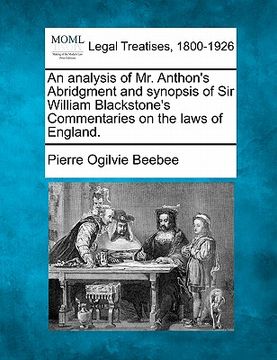 portada an analysis of mr. anthon's abridgment and synopsis of sir william blackstone's commentaries on the laws of england. (en Inglés)