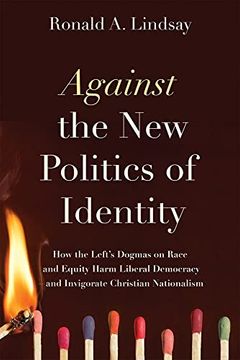 portada Against the new Politics of Identity: How the Left’S Dogmas on Race and Equity Harm Liberal Democracy―And Invigorate Christian Nationalism (en Inglés)