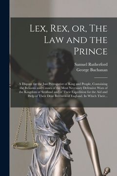 portada Lex, Rex, or, The Law and the Prince: a Dispute for the Just Prerogative of King and People, Containing the Reasons and Causes of the Most Necessary D (en Inglés)