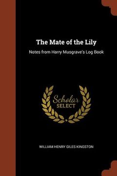 portada The Mate of the Lily: Notes from Harry Musgrave's Log Book (en Inglés)