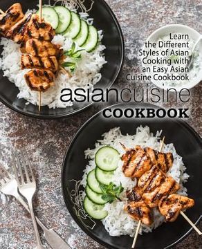 portada Asian Cuisine Cookbook: Learn the Different Styles of Asian Cooking with an Easy Asian Cuisine Cookbook (2nd Edition) (in English)