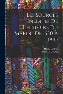 portada Les Sources Inédites De L'histoire Du Maroc De 1530 À 1845 (in French)