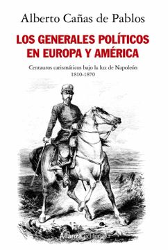 portada Los Generales Políticos en Europa y América (1810-1870): Centauros Carismáticos Bajo la luz de Napoleón: 852 (Ensayo)