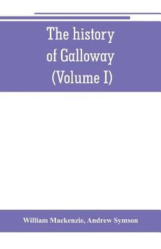 portada The history of Galloway, from the earliest period to the present time (Volume I) (en Inglés)