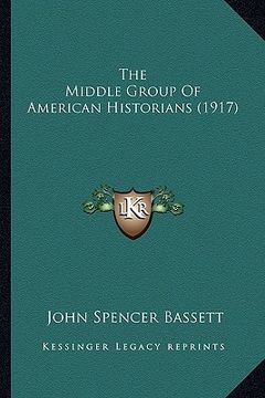 portada the middle group of american historians (1917) the middle group of american historians (1917) (en Inglés)