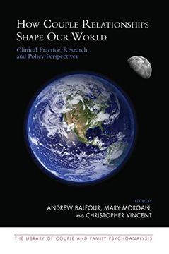 portada How Couple Relationships Shape our World: Clinical Practice, Research, and Policy Perspectives (The Library of Couple and Family Psychoanalysis) (en Inglés)