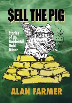 portada Sell the Pig: Tales of an Accidental Gold Miner (in English)