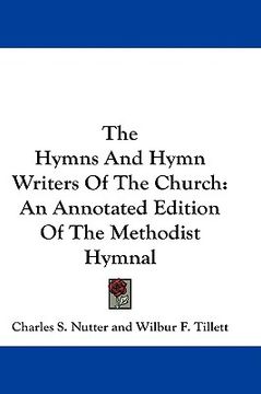 portada the hymns and hymn writers of the church: an annotated edition of the methodist hymnal (in English)