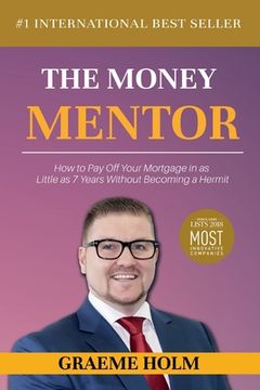 portada The Money Mentor: How to Pay Off Your Mortgage in as Little as 7 Years Without Becoming a Hermit (en Inglés)