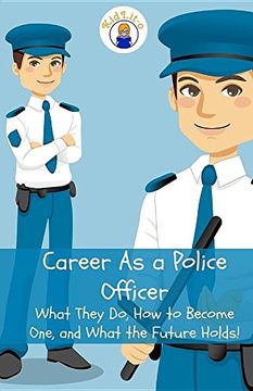 portada Career As a Police Officer: What They Do, How to Become One, and What the Future Holds! (en Inglés)