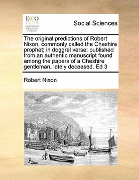 portada the original predictions of robert nixon, commonly called the cheshire prophet; in doggrel verse: published from an authentic manuscript found among t