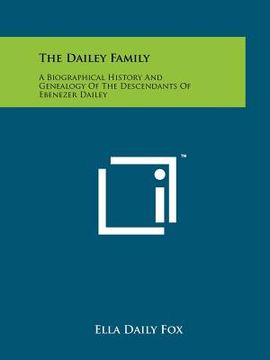 portada the dailey family: a biographical history and genealogy of the descendants of ebenezer dailey (in English)