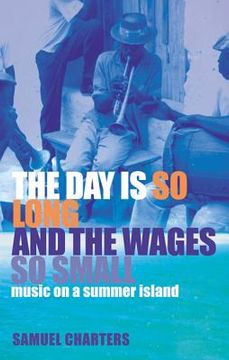 portada the day is so long and the wages so small: music on a summer island
