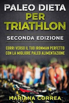 portada Paleo Dieta per Triathlon Seconda Edizione: Corri Verso il tuo Ironman Perfetto con la Migliore Paleo Alimentazione (en Italiano)