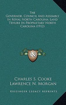 portada the governor, council and assembly in royal north carolina; land tenure in proprietary north carolina (1912) (en Inglés)