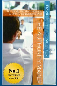 portada "THE" Authority Maker: How to be the one everyone wants to do business with (en Inglés)
