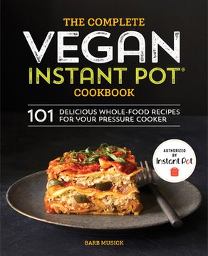 The Complete Vegan Instant Pot Cookbook: 101 Delicious Whole-Food Recipes for Your Pressure Cooker (en Inglés)