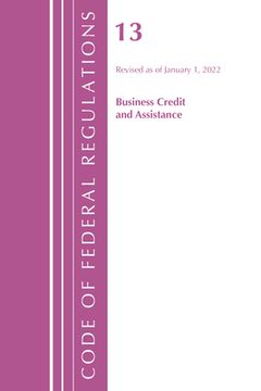 portada Code of Federal Regulations, Title 13 Business Credit and Assistance, Revised as of January 1, 2022 (en Inglés)