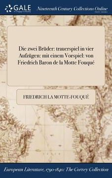 portada Die zwei Brüder: trauerspiel in vier Aufzügen: mit einem Vorspiel: von Friedrich Baron de la Motte Fouqué (in German)