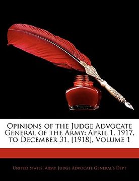 portada opinions of the judge advocate general of the army: april 1, 1917, to december 31, [1918], volume 1 (en Inglés)