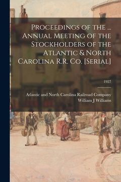 portada Proceedings of the ... Annual Meeting of the Stockholders of the Atlantic & North Carolina R.R. Co. [serial]; 1927 (en Inglés)