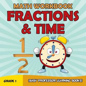 portada Grade 1 Math Workbook: Fractions & Time (Baby Professor Learning Books) (en Inglés)