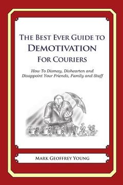 portada The Best Ever Guide to Demotivation for Couriers: How To Dismay, Dishearten and Disappoint Your Friends, Family and Staff (en Inglés)