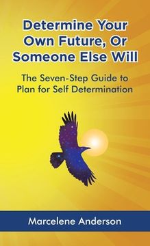 portada Determine Your Own Future or Someone Else Will: The Seven-Step Guide to Plan for Self Determination (en Inglés)
