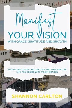 portada Manifest Your Vision with Grace, Gratitude and Growth: Women Entrepreneurs' Guide to getting unstuck and creating the life you desire with Vision Boar (en Inglés)