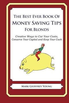portada The Best Ever Book of Money Saving Tips for Blonds: Creative Ways to Cut Your Costs,  Conserve Your Capital And Keep Your Cash