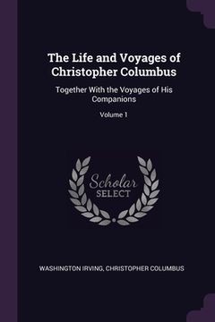portada The Life and Voyages of Christopher Columbus: Together With the Voyages of His Companions; Volume 1