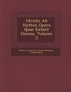 portada Ulrichi Ab Hutten Opera Quae Extant Omnia, Volume 5 (en Alemán)