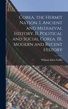 portada Corea, the Hermit Nation. I. Ancient and Mediaeval History. II. Political and Social Corea. III. Modern and Recent History (en Inglés)