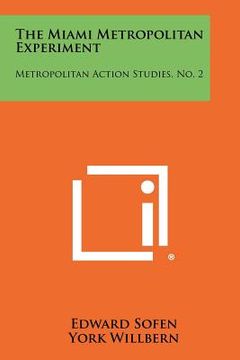 portada the miami metropolitan experiment: metropolitan action studies, no. 2 (en Inglés)