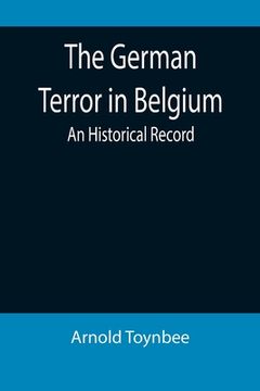 portada The German Terror in Belgium: An Historical Record (en Inglés)