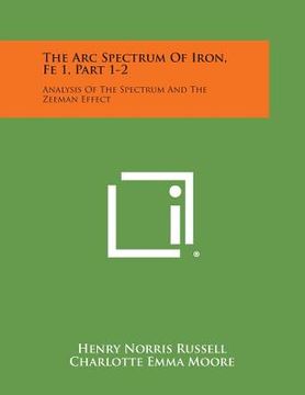 portada The ARC Spectrum of Iron, Fe 1, Part 1-2: Analysis of the Spectrum and the Zeeman Effect (en Inglés)