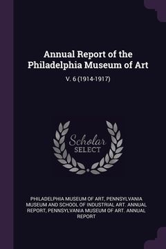 portada Annual Report of the Philadelphia Museum of Art: V. 6 (1914-1917) (en Inglés)