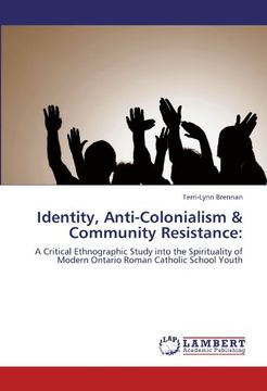 portada Identity, Anti-Colonialism & Community Resistance:: A Critical Ethnographic Study into the Spirituality of Modern Ontario Roman Catholic School Youth