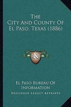 portada the city and county of el paso, texas (1886) the city and county of el paso, texas (1886) (en Inglés)