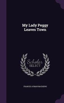 portada My Lady Peggy Leaves Town (en Inglés)