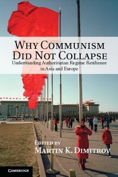 portada Why Communism did not Collapse: Understanding Authoritarian Regime Resilience in Asia and Europe (in English)
