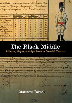 portada The Black Middle: Africans, Mayas, and Spaniards in Colonial Yucatan 