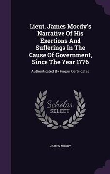 portada Lieut. James Moody's Narrative Of His Exertions And Sufferings In The Cause Of Government, Since The Year 1776: Authenticated By Proper Certificates