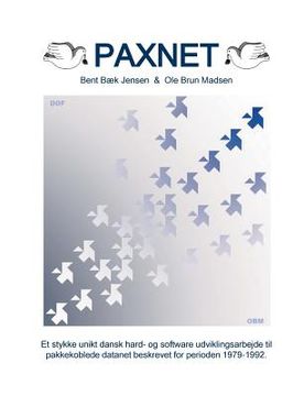 portada Paxnet: Et stykke unikt dansk hard- og software udvklingsarbejde til pakkekoblede datanet beskrevet for perioden 1979-1992 (in Danés)