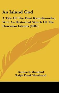 portada an island god: a tale of the first kamehameha; with an historical sketch of the hawaiian islands (1907) (en Inglés)