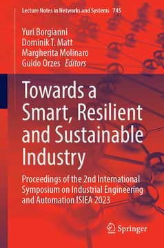 portada Towards a Smart, Resilient and Sustainable Industry: Proceedings of the 2nd International Symposium on Industrial Engineering and Automation Isiea 202 (en Inglés)