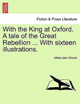 portada with the king at oxford. a tale of the great rebellion ... with sixteen illustrations. (en Inglés)